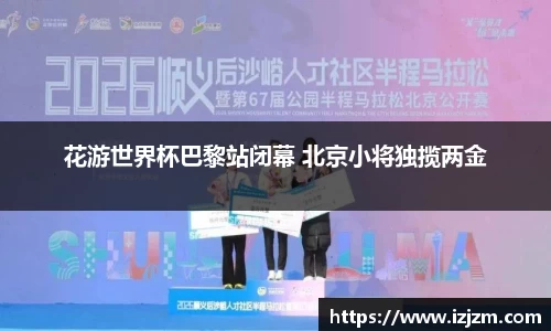 花游世界杯巴黎站闭幕 北京小将独揽两金